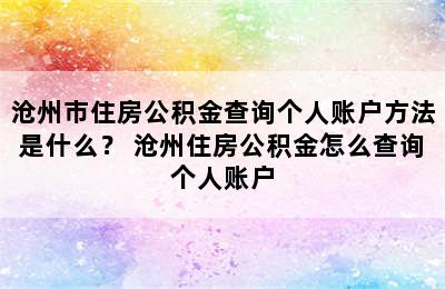 沧州市住房公积金查询个人账户方法是什么？ 沧州住房公积金怎么查询个人账户